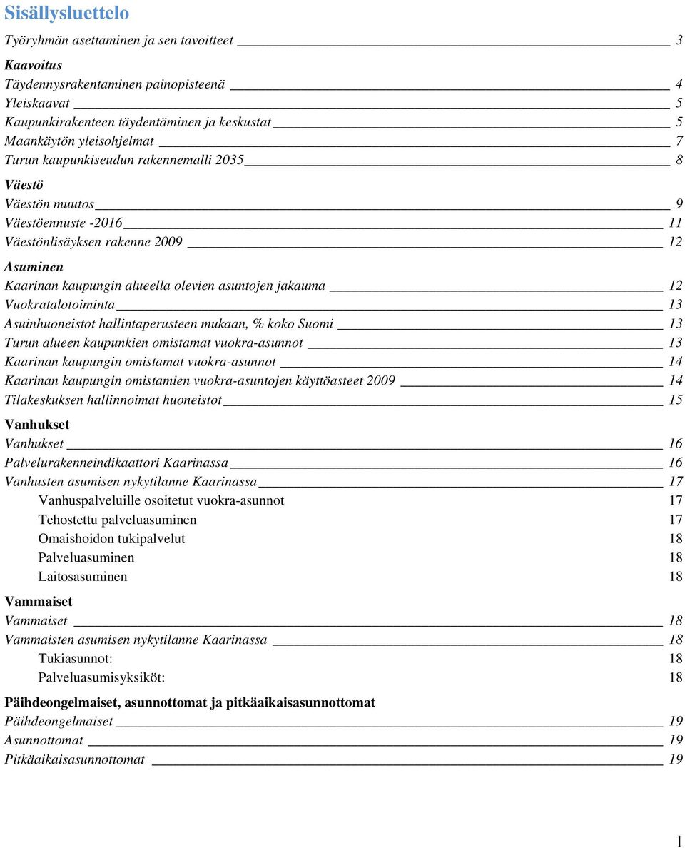 Vuokratalotoiminta 13 Asuinhuoneistot hallintaperusteen mukaan, % koko Suomi 13 Turun alueen kaupunkien omistamat vuokra-asunnot 13 Kaarinan kaupungin omistamat vuokra-asunnot 14 Kaarinan kaupungin