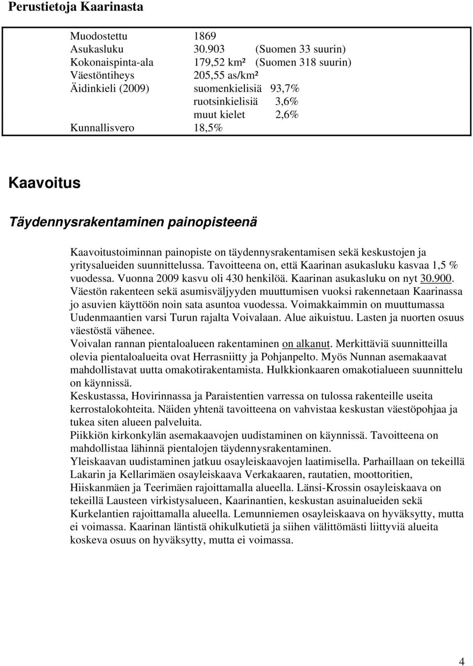 Kaavoitus Täydennysrakentaminen painopisteenä Kaavoitustoiminnan painopiste on täydennysrakentamisen sekä keskustojen ja yritysalueiden suunnittelussa.