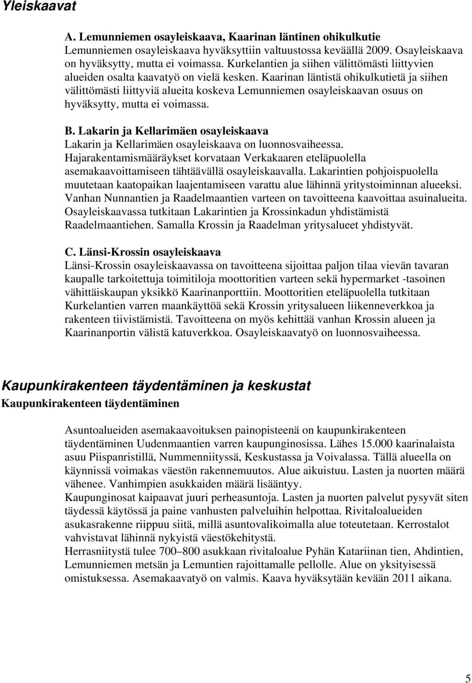 Kaarinan läntistä ohikulkutietä ja siihen välittömästi liittyviä alueita koskeva Lemunniemen osayleiskaavan osuus on hyväksytty, mutta ei voimassa. B.