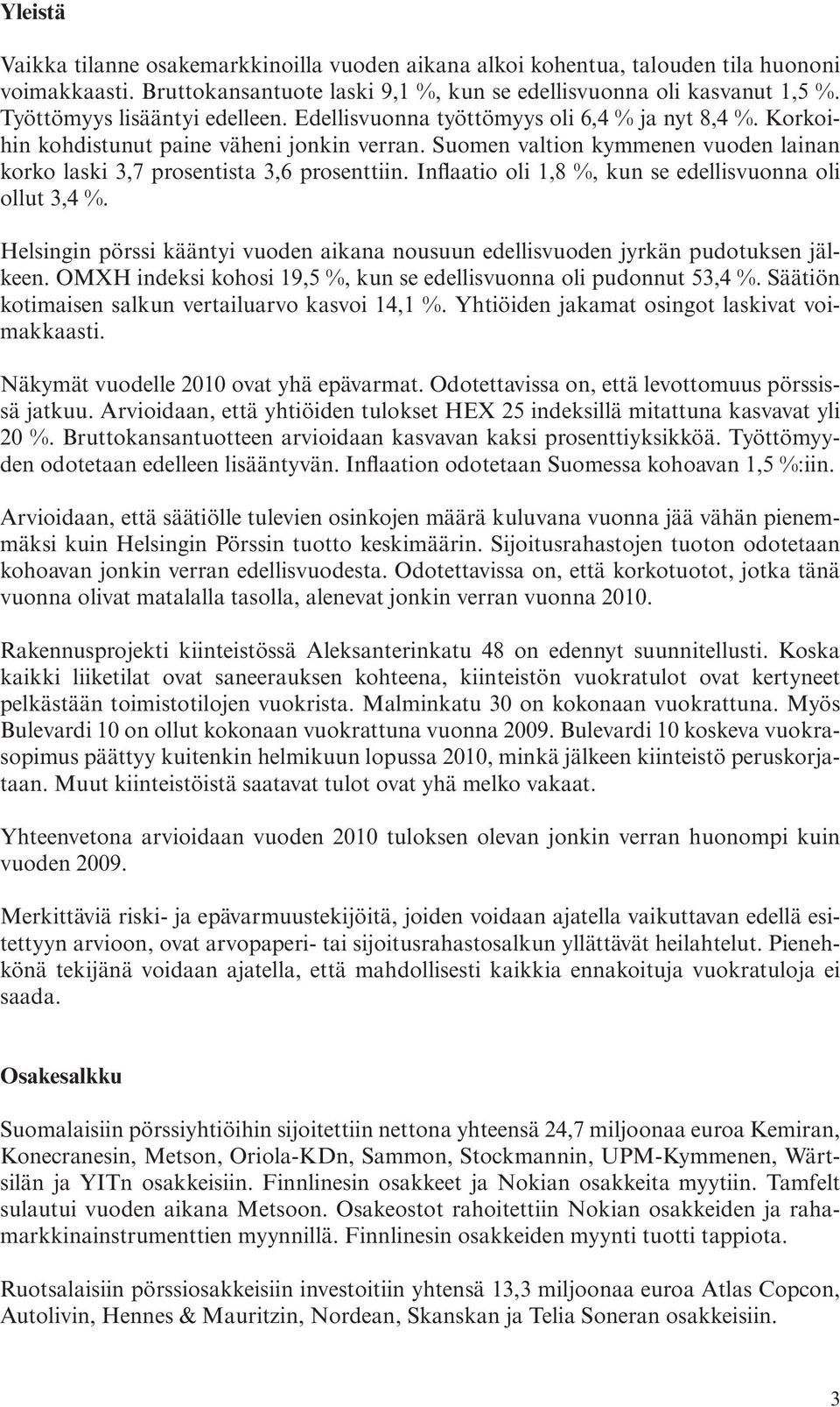 Suomen valtion kymmenen vuoden lainan korko laski 3,7 prosentista 3,6 prosenttiin. Inflaatio oli 1,8 %, kun se edellisvuonna oli ollut 3,4 %.