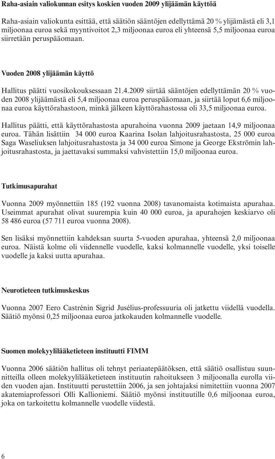 2009 siirtää sääntöjen edellyttämän 20 % vuoden 2008 ylijäämästä eli 5,4 miljoonaa euroa peruspääomaan, ja siirtää loput 6,6 miljoonaa euroa käyttörahastoon, minkä jälkeen käyttörahastossa oli 33,5