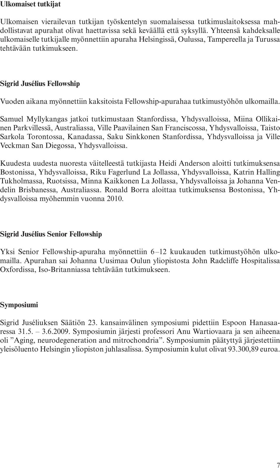 Sigrid Jusélius Fellowship Vuoden aikana myönnettiin kaksitoista Fellowship-apurahaa tutkimustyöhön ulkomailla.