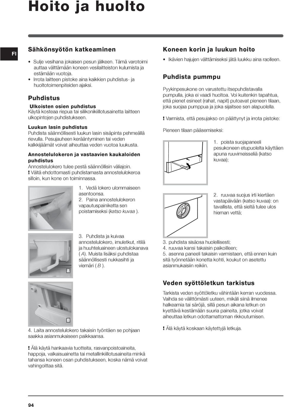 Puhdistus Ulkoisten osien puhdistus Käytä kosteaa riepua tai silikonikiillotusainetta laitteen ulkopintojen puhdistukseen.