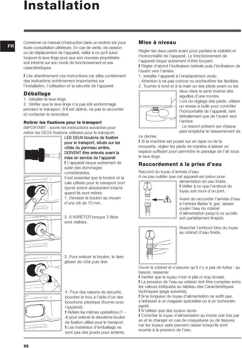 caractéristiques.! Lire attentivement ces instructions car elles contiennent des indications extrêmement importantes sur l installation, l utilisation et la sécurité de l appareil. Déballage 1.