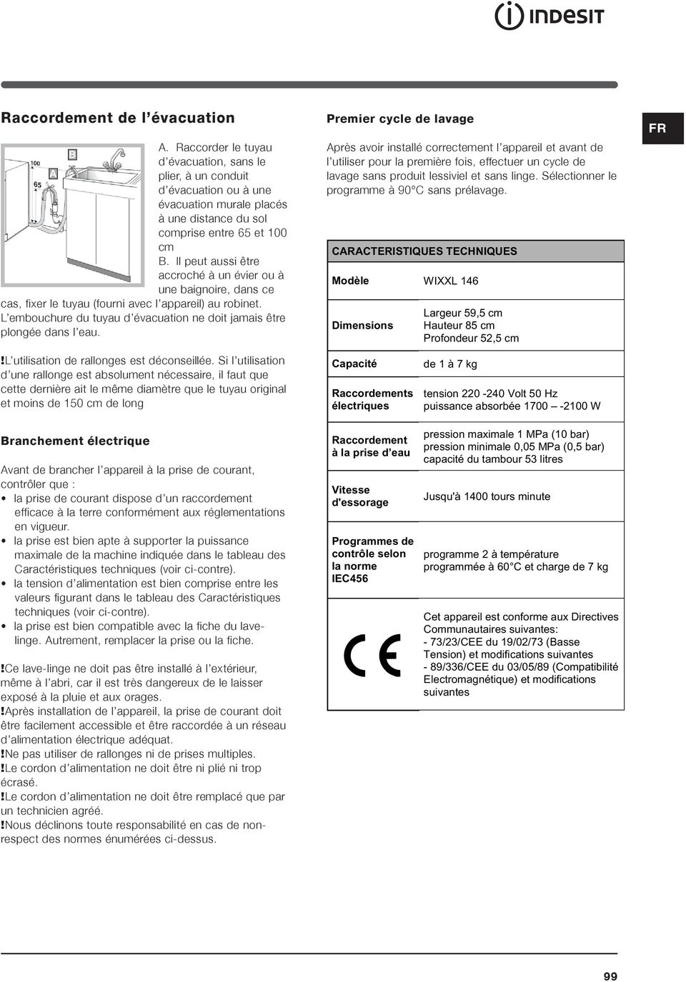 Premier cycle de lavage Après avoir installé correctement l appareil et avant de l utiliser pour la première fois, effectuer un cycle de lavage sans produit lessiviel et sans linge.