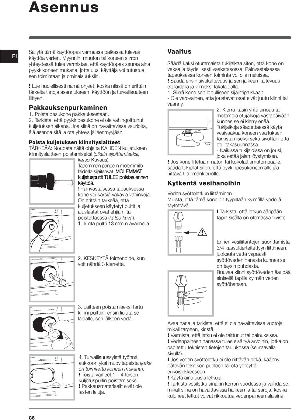 ! Lue huolellisesti nämä ohjeet, koska niissä on erittäin tärkeitä tietoja asennukseen, käyttöön ja turvallisuuteen liittyen. Pakkauksenpurkaminen 1. Poista pesukone pakkauksestaan. 2.