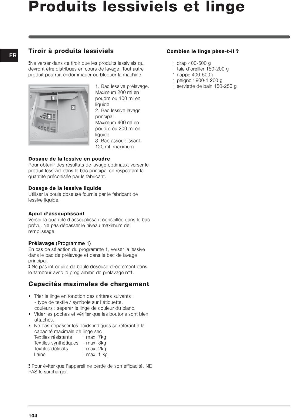 Maximum 400 ml en poudre ou 200 ml en liquide 3. Bac assouplissant.