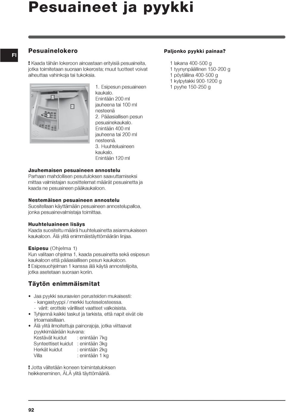 Enintään 120 ml Jauhemaisen pesuaineen annostelu Parhaan mahdollisen pesutuloksen saavuttamiseksi mittaa valmistajan suosittelemat määrät pesuainetta ja kaada ne pesuaineen pääkaukaloon.