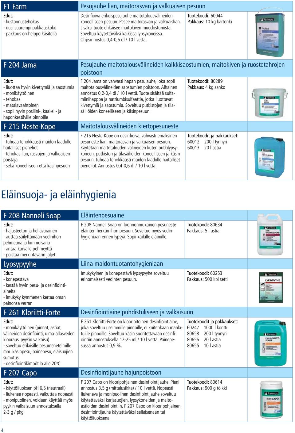 Tuotekoodi: 60044 Pakkaus: 10 kg kartonki F 204 Jama - liuottaa hyvin kivettymiä ja saostumia - monikäyttöinen - tehokas - matalavaahtoinen - sopii hyvin posliini-, kaakeli- ja haponkestäville