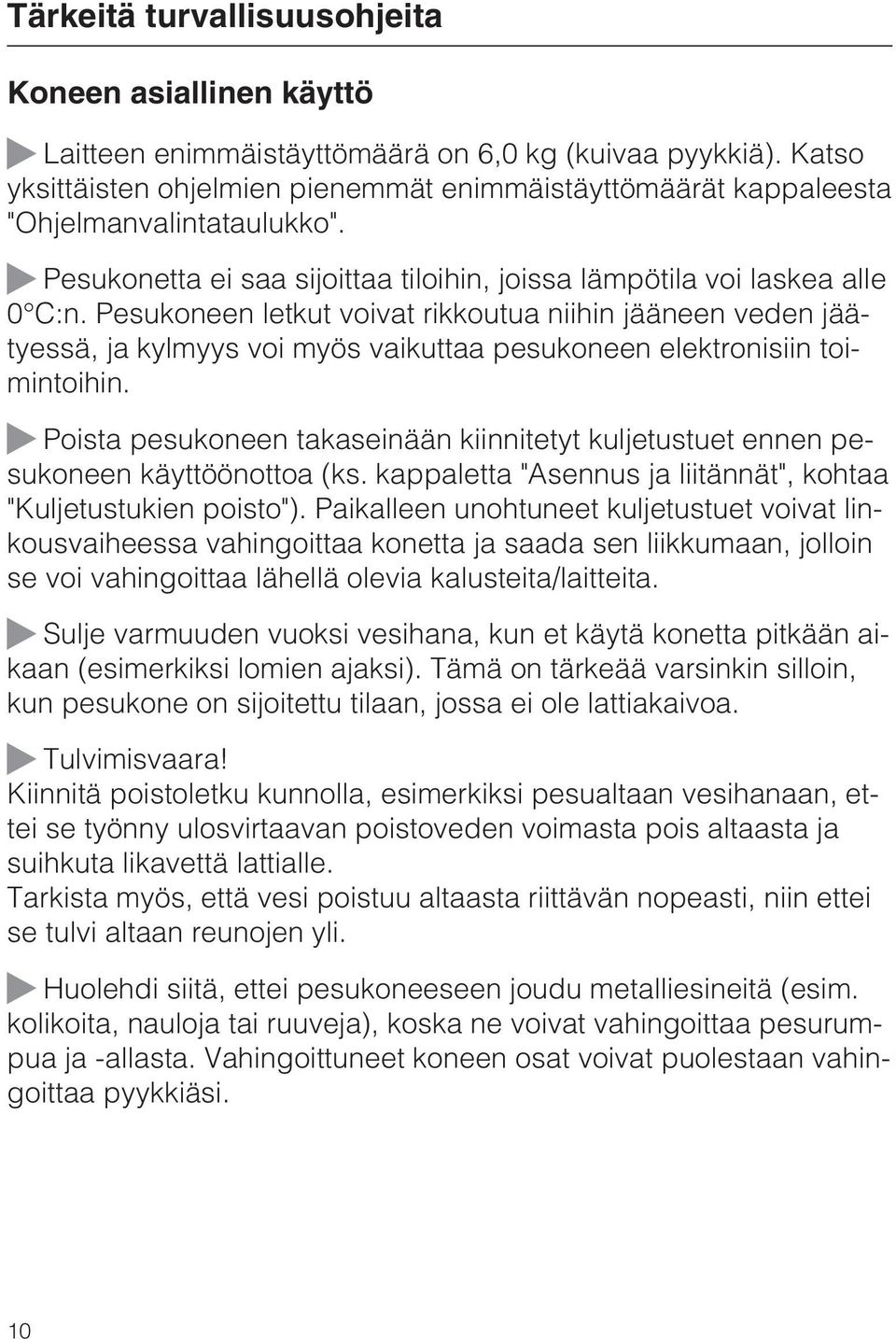 Pesukoneen letkut voivat rikkoutua niihin jääneen veden jäätyessä, ja kylmyys voi myös vaikuttaa pesukoneen elektronisiin toimintoihin.