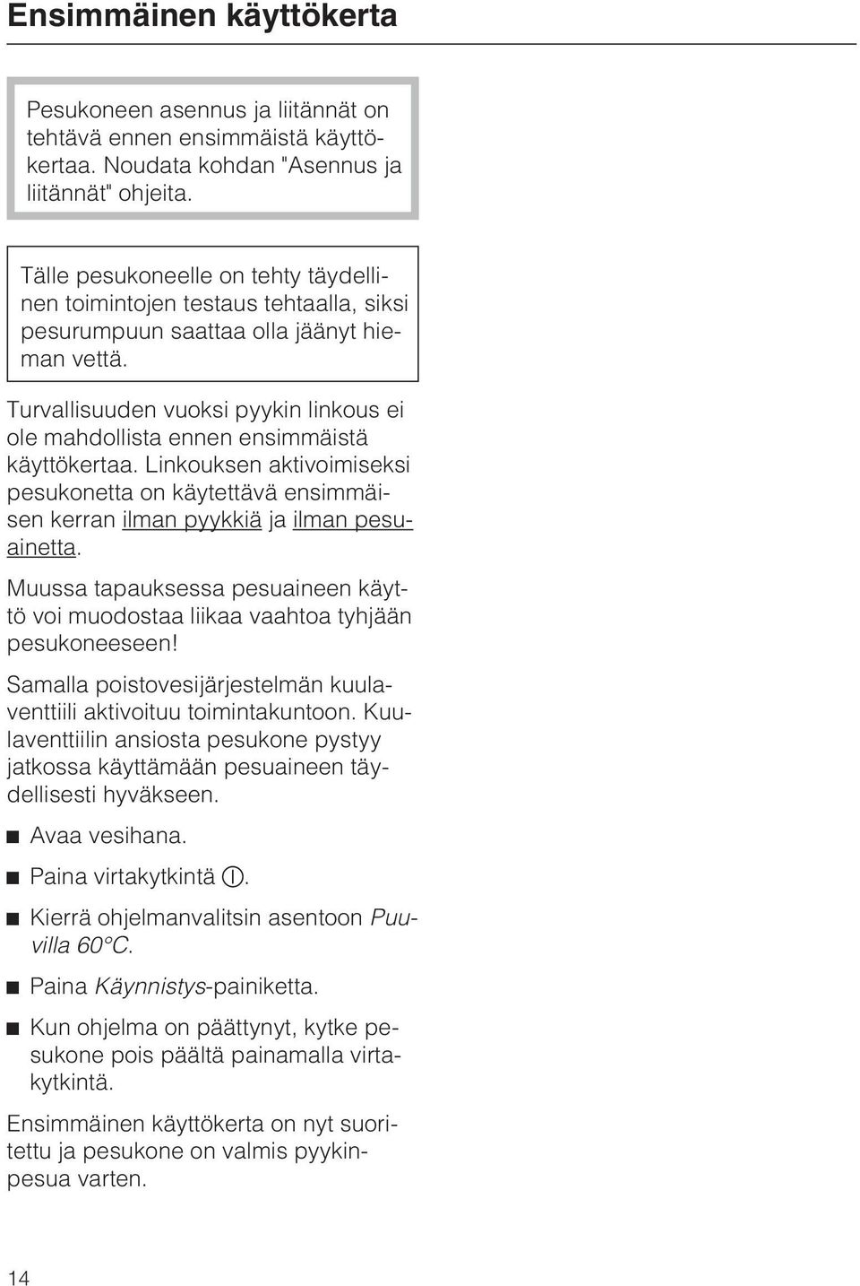 Turvallisuuden vuoksi pyykin linkous ei ole mahdollista ennen ensimmäistä käyttökertaa. Linkouksen aktivoimiseksi pesukonetta on käytettävä ensimmäisen kerran ilman pyykkiä ja ilman pesuainetta.