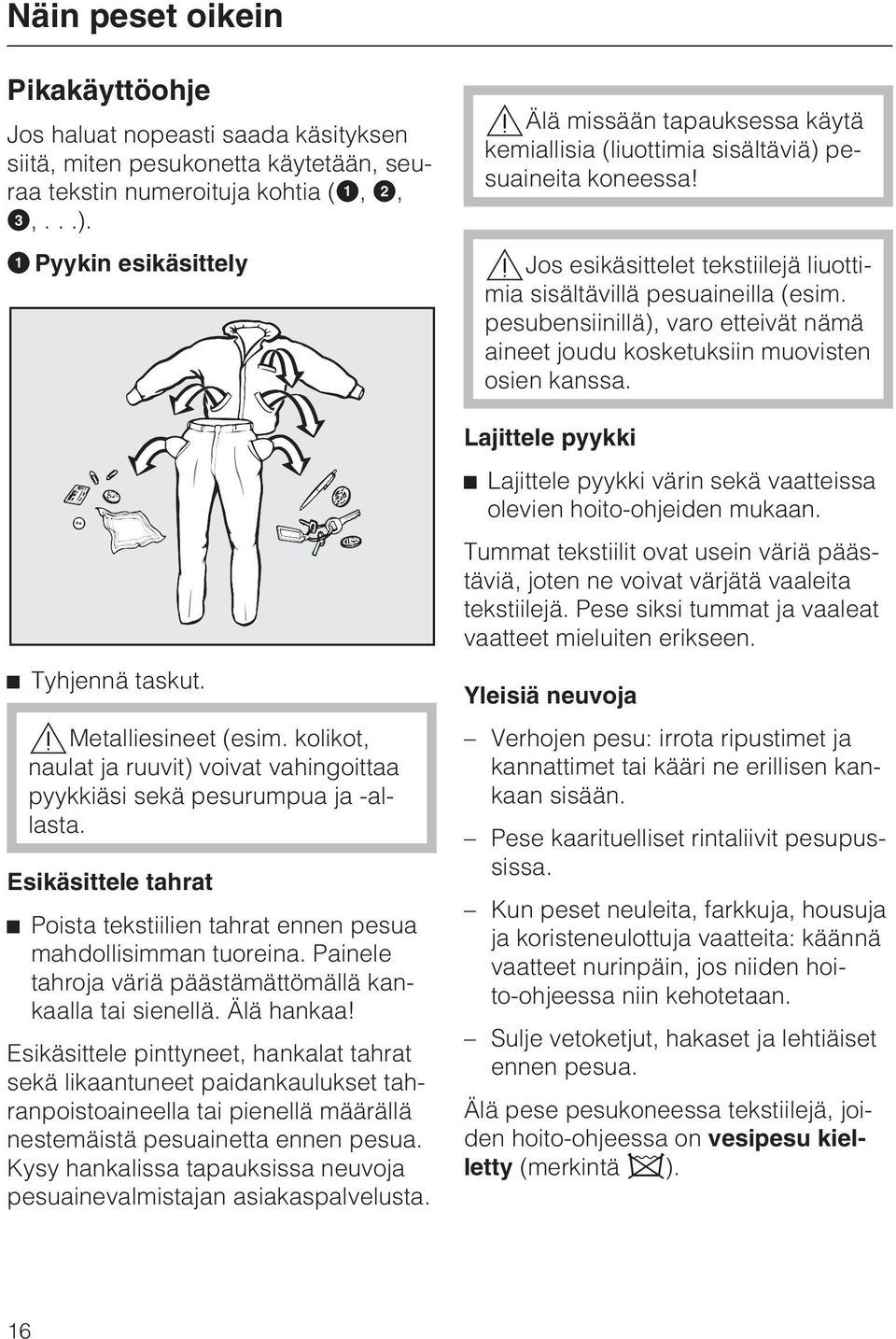 Painele tahroja väriä päästämättömällä kankaalla tai sienellä. Älä hankaa!