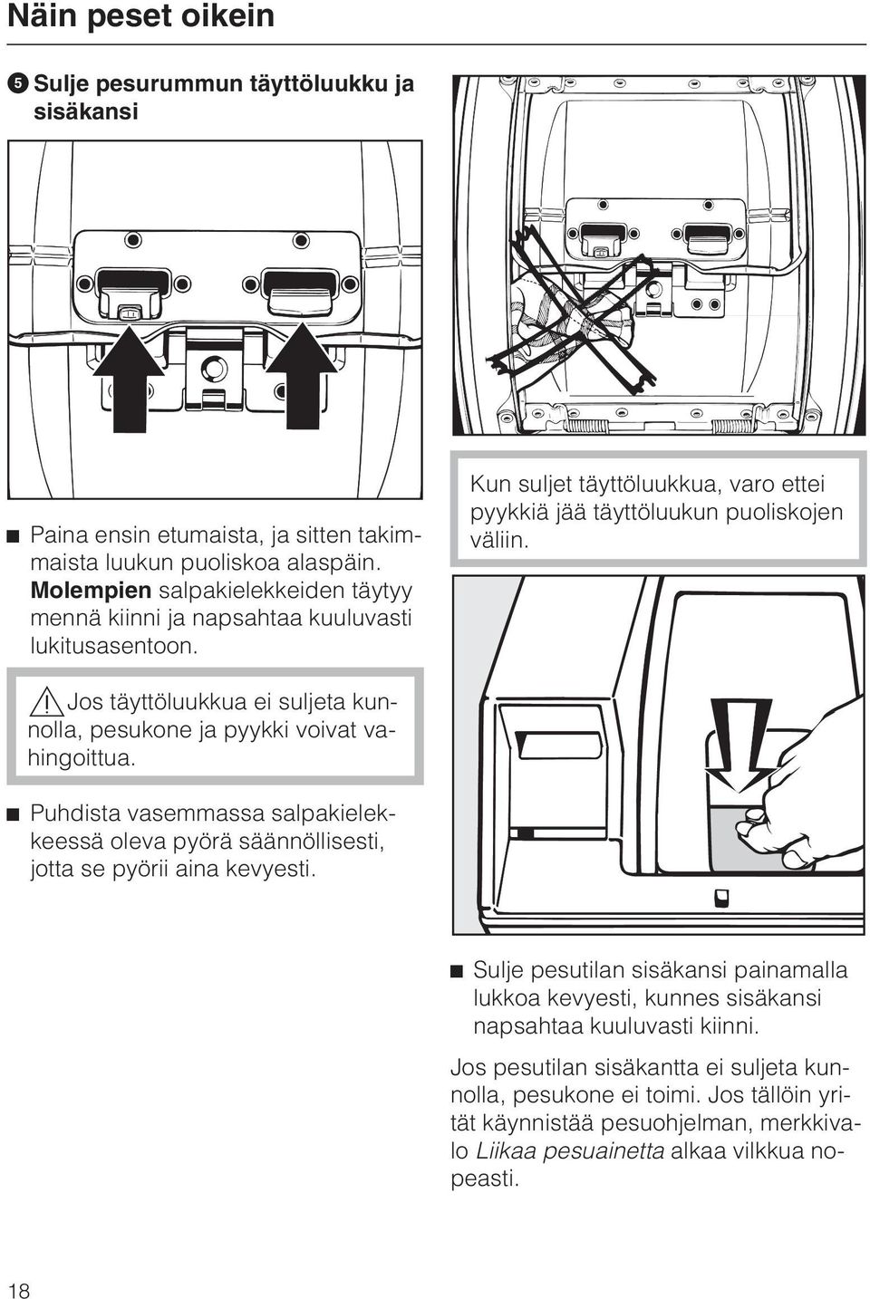 Jos täyttöluukkua ei suljeta kunnolla, pesukone ja pyykki voivat vahingoittua. Puhdista vasemmassa salpakielekkeessä oleva pyörä säännöllisesti, jotta se pyörii aina kevyesti.