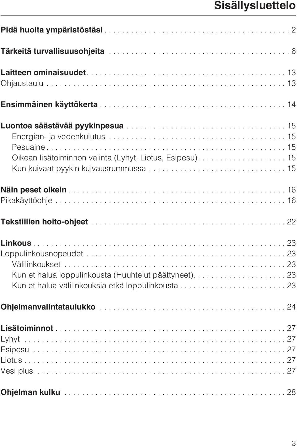 ... 15 Kun kuivaat pyykin kuivausrummussa...15 Näin peset oikein...16 Pikakäyttöohje...16 Tekstiilien hoito-ohjeet...22 Linkous...23 Loppulinkousnopeudet...23 Välilinkoukset.