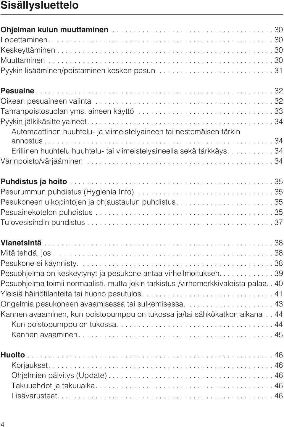 ..34 Erillinen huuhtelu huuhtelu- tai viimeistelyaineella sekä tärkkäys.... 34 Värinpoisto/värjääminen...34 Puhdistus ja hoito...35 Pesurummun puhdistus (Hygienia Info).