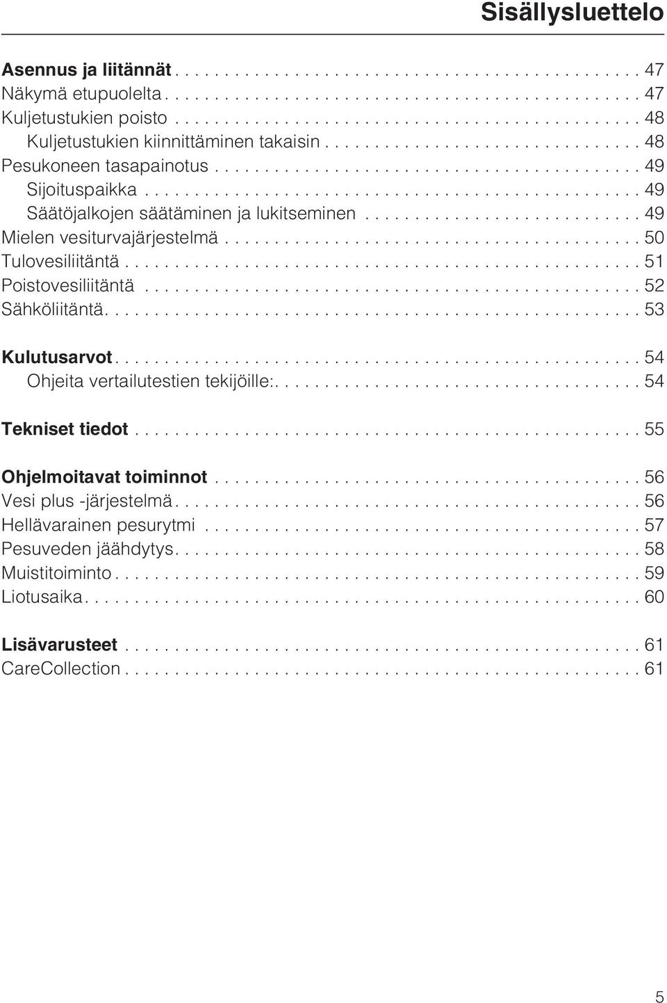 ..51 Poistovesiliitäntä...52 Sähköliitäntä....53 Kulutusarvot....54 Ohjeita vertailutestien tekijöille:....54 Tekniset tiedot.