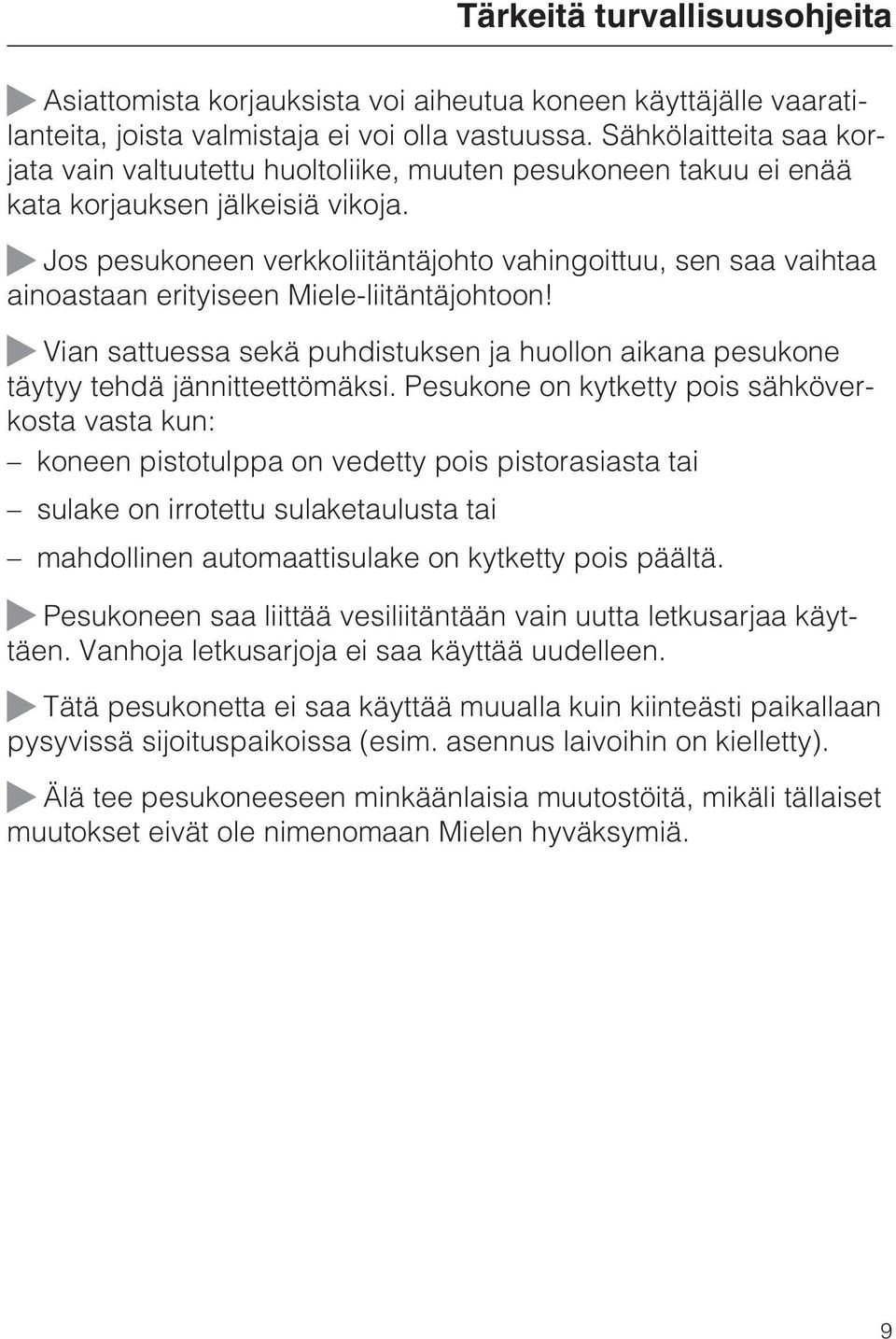 Jos pesukoneen verkkoliitäntäjohto vahingoittuu, sen saa vaihtaa ainoastaan erityiseen Miele-liitäntäjohtoon!