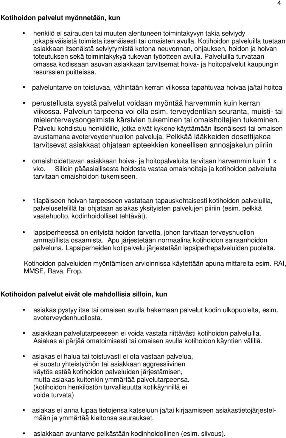 Palveluilla turvataan omassa kodissaan asuvan asiakkaan tarvitsemat hoiva- ja hoitopalvelut kaupungin resurssien puitteissa.