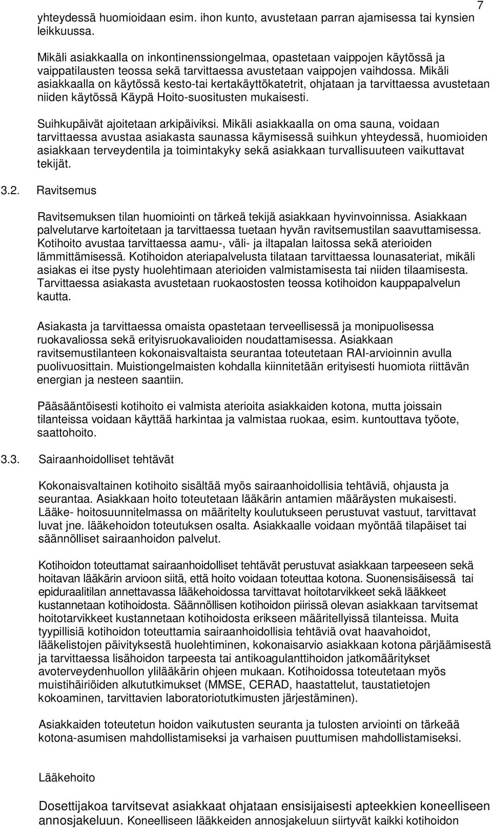 Mikäli asiakkaalla on käytössä kesto-tai kertakäyttökatetrit, ohjataan ja tarvittaessa avustetaan niiden käytössä Käypä Hoito-suositusten mukaisesti. Suihkupäivät ajoitetaan arkipäiviksi.