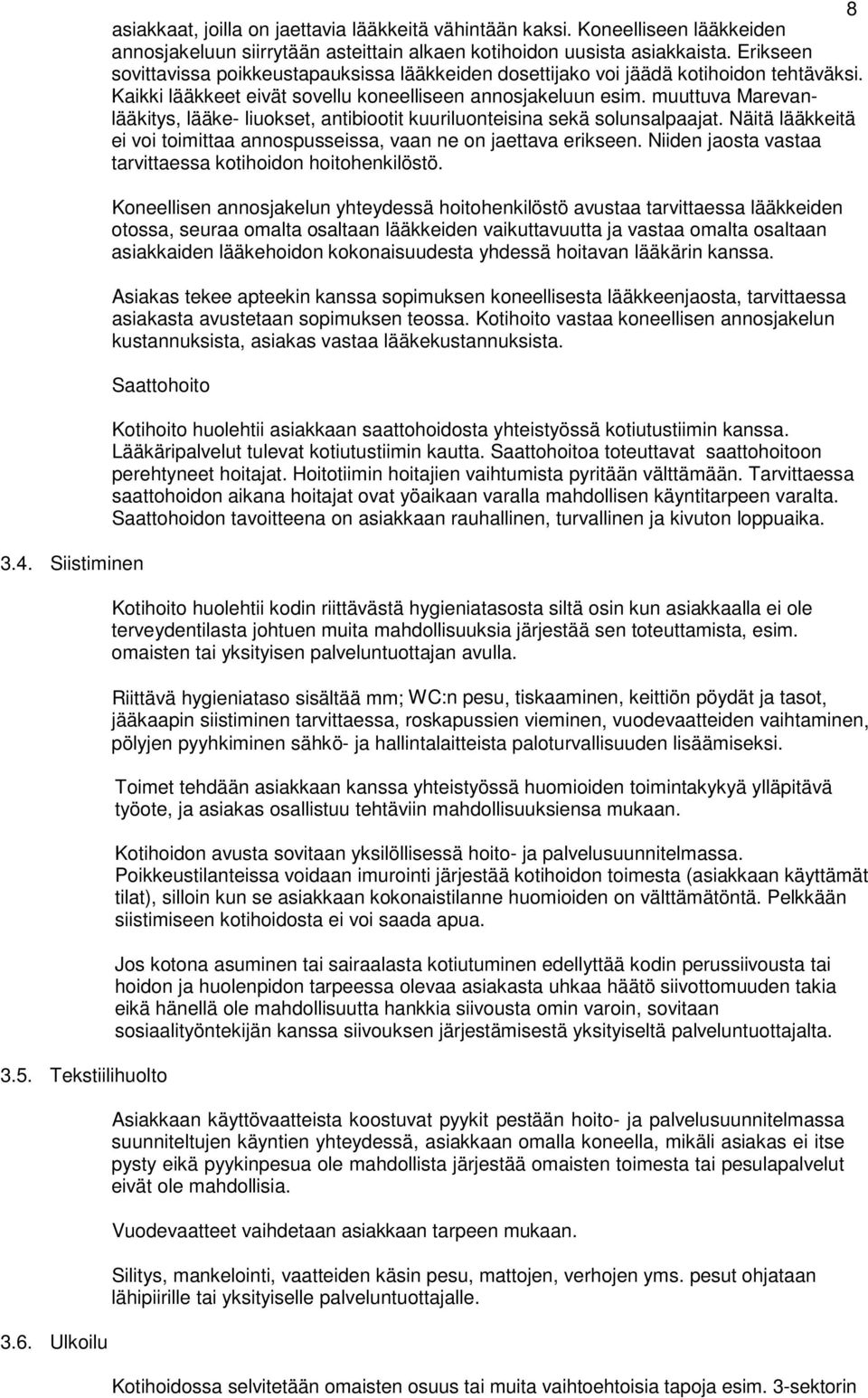 muuttuva Marevanlääkitys, lääke- liuokset, antibiootit kuuriluonteisina sekä solunsalpaajat. Näitä lääkkeitä ei voi toimittaa annospusseissa, vaan ne on jaettava erikseen.