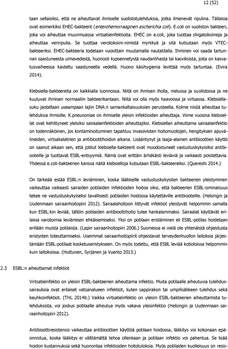 coli, joka tuottaa shigatoksiineja ja aiheuttaa veriripulia. Se tuottaa verotoksiini-nimistä myrkkyä ja sitä kutsutaan myös VTECbakteeriksi. EHEC-bakteeria todetaan vuosittain muutamalla nautatilalla.