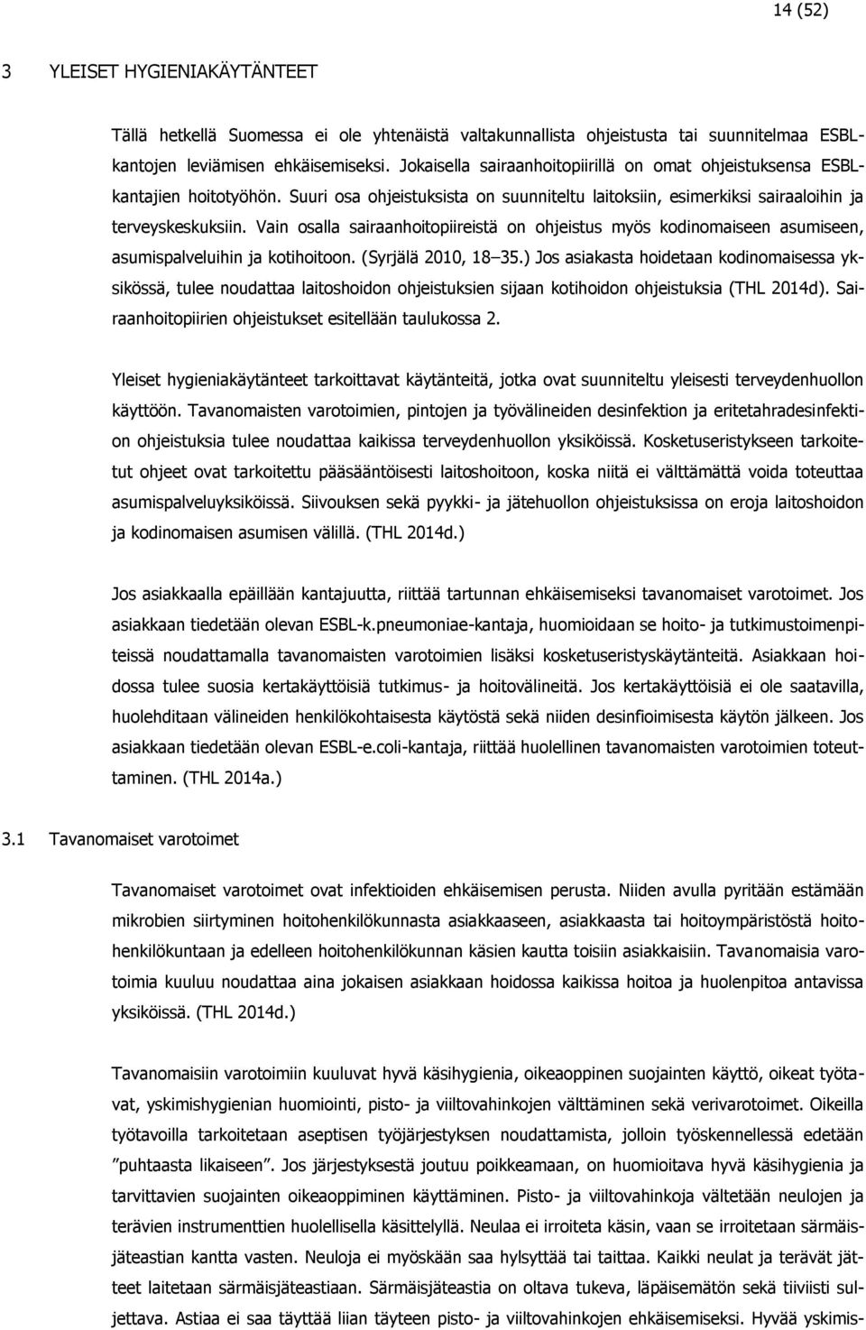 Vain osalla sairaanhoitopiireistä on ohjeistus myös kodinomaiseen asumiseen, asumispalveluihin ja kotihoitoon. (Syrjälä 2010, 18 35.