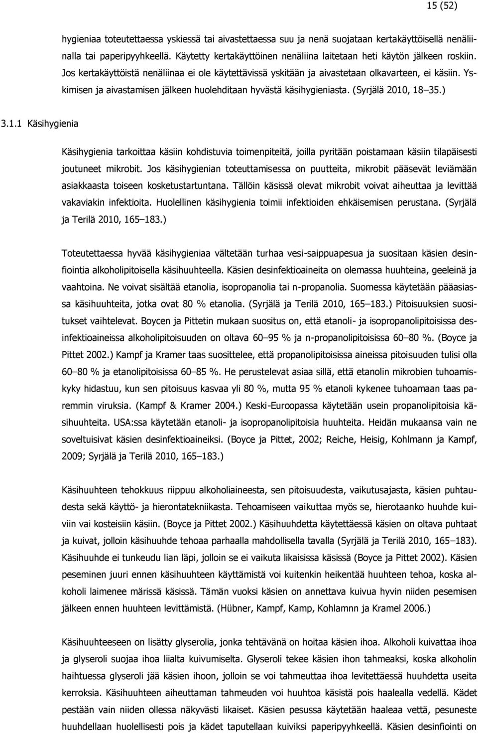 Yskimisen ja aivastamisen jälkeen huolehditaan hyvästä käsihygieniasta. (Syrjälä 2010