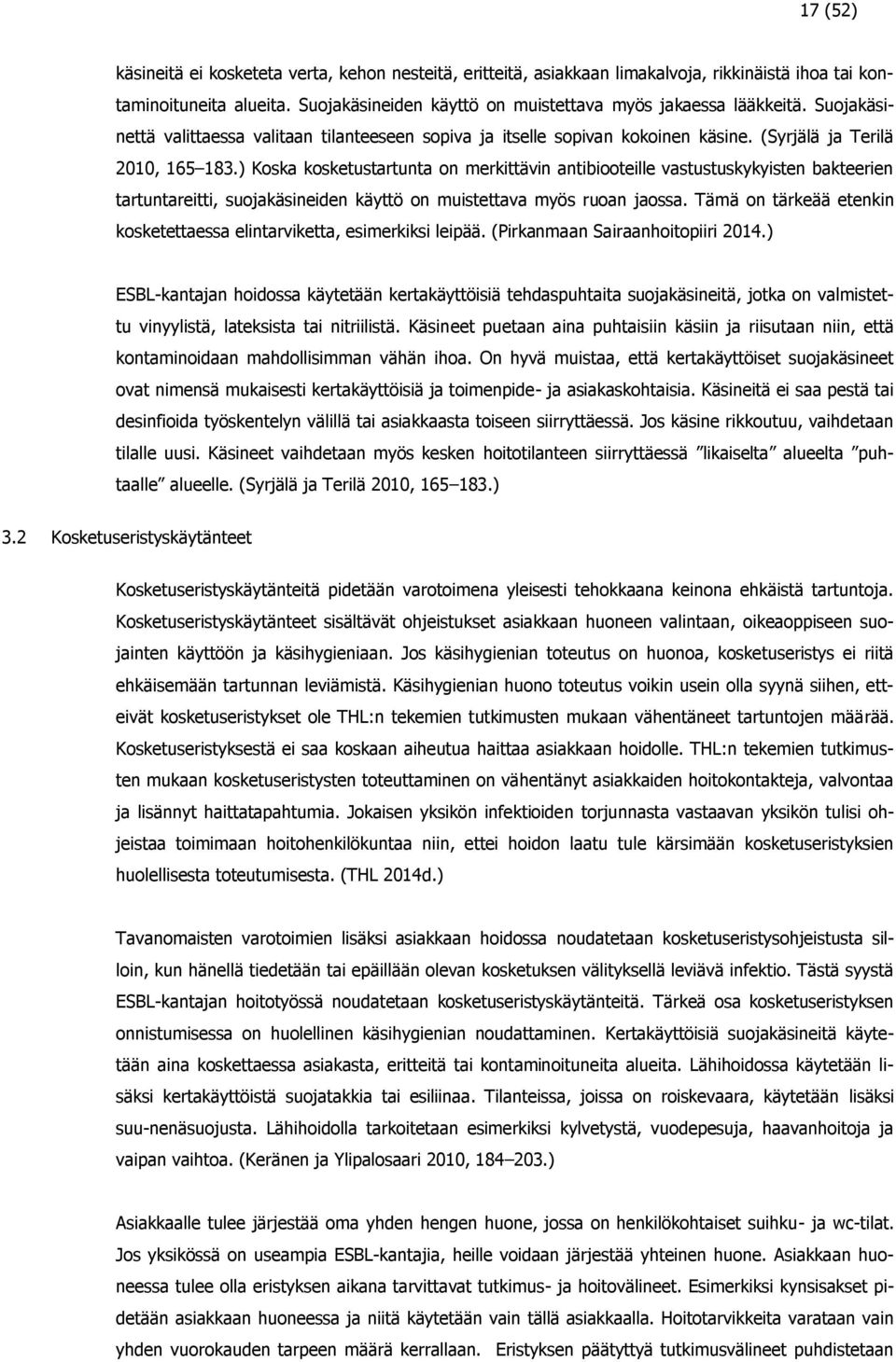 ) Koska kosketustartunta on merkittävin antibiooteille vastustuskykyisten bakteerien tartuntareitti, suojakäsineiden käyttö on muistettava myös ruoan jaossa.