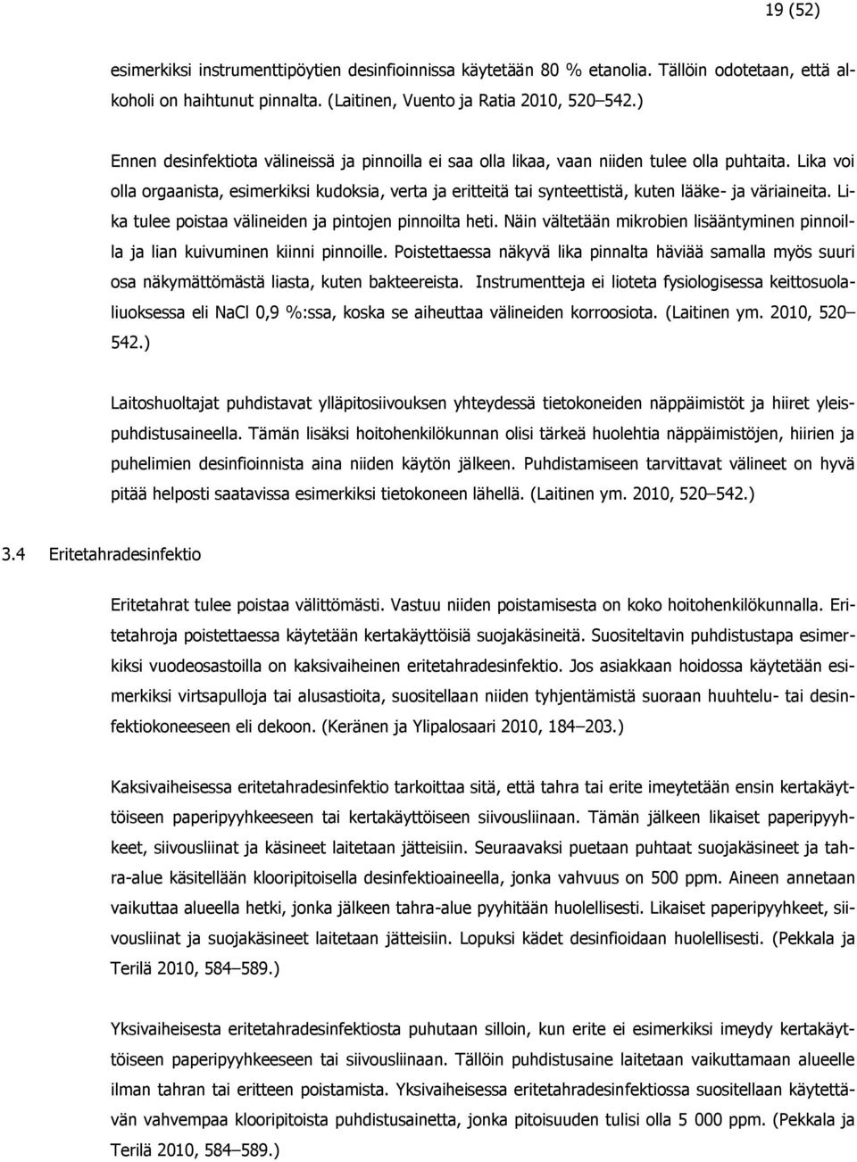 Lika voi olla orgaanista, esimerkiksi kudoksia, verta ja eritteitä tai synteettistä, kuten lääke- ja väriaineita. Lika tulee poistaa välineiden ja pintojen pinnoilta heti.