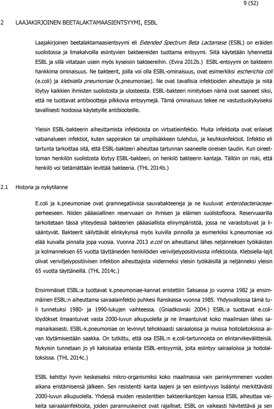 Ne bakteerit, joilla voi olla ESBL-ominaisuus, ovat esimerkiksi escherichia coli (e.coli) ja klebsiella pneumoniae (k.pneumoniae).