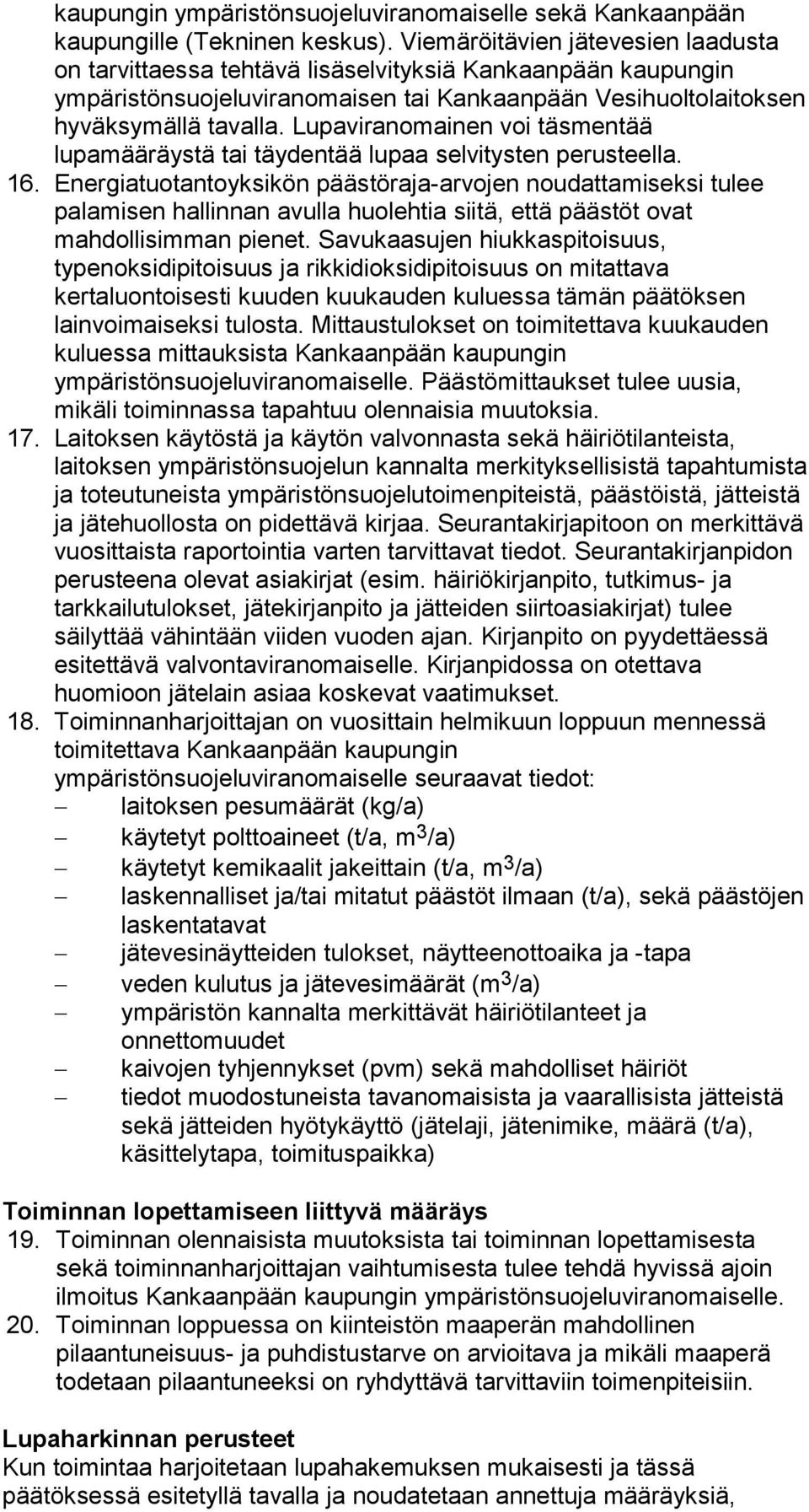 Lupaviranomainen voi täsmentää lupamääräystä tai täydentää lupaa selvitysten perusteella. 16.