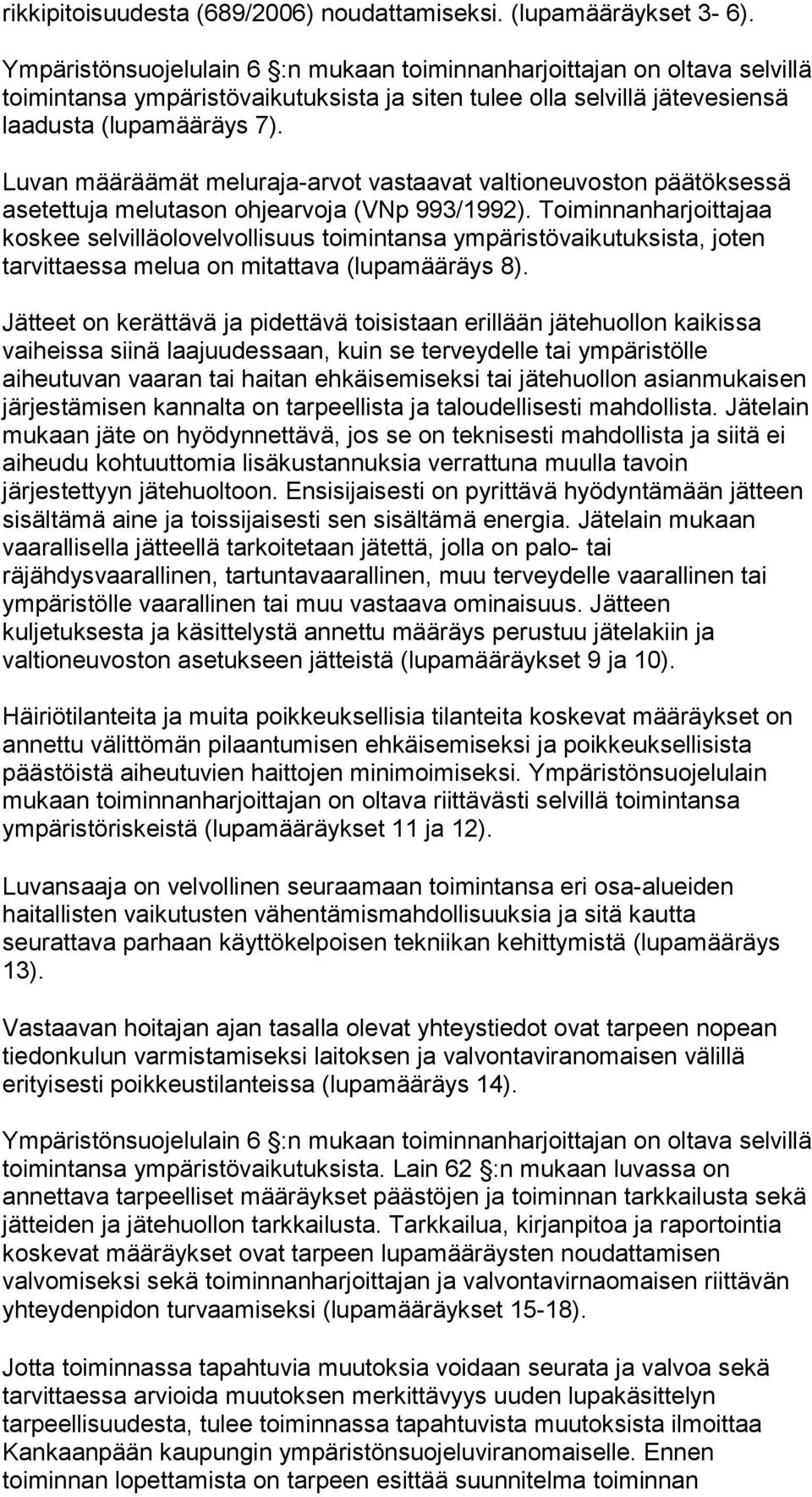 Luvan määräämät meluraja-arvot vastaavat valtioneuvoston päätöksessä asetettuja melutason ohjearvoja (VNp 993/1992).