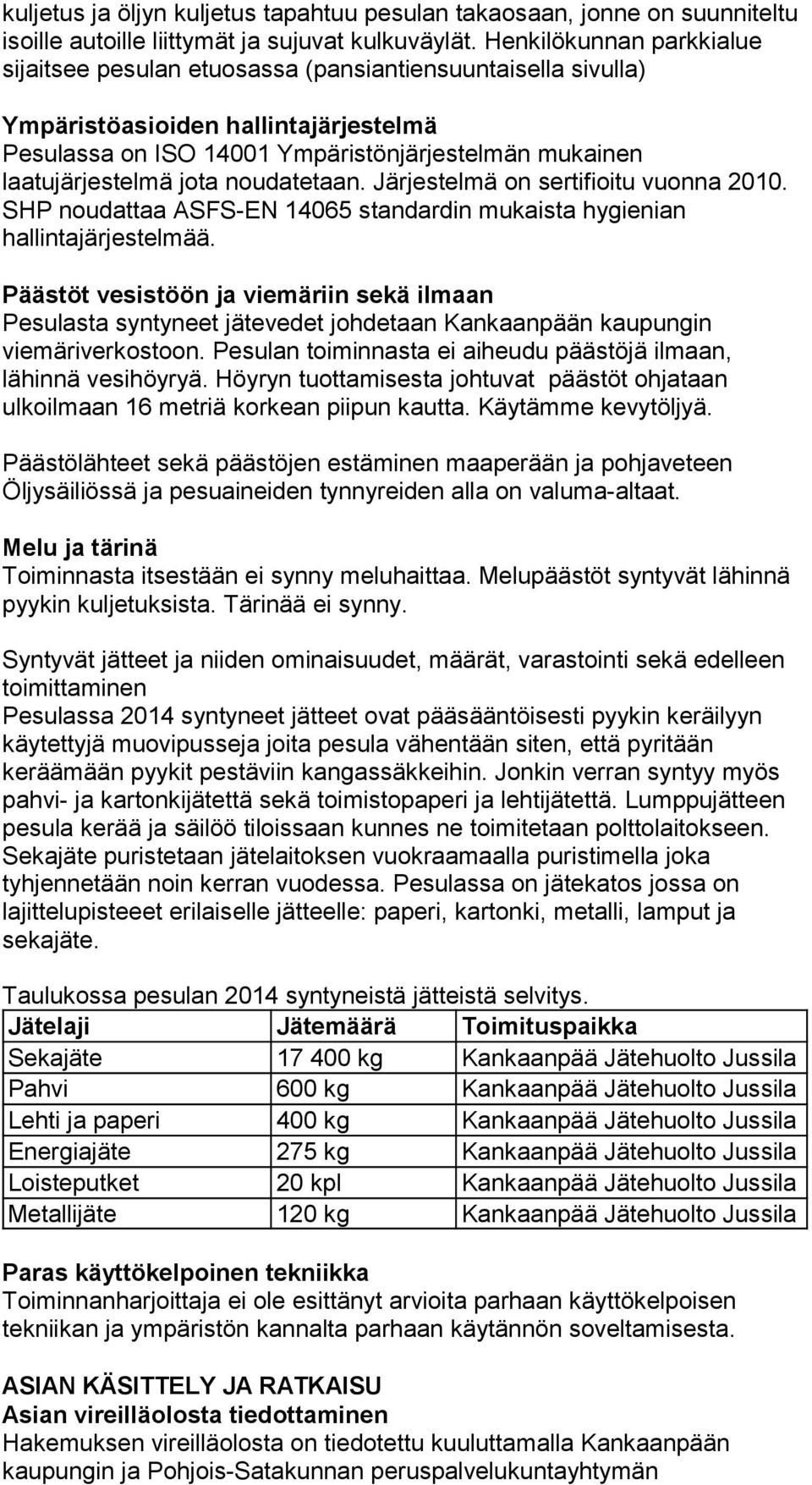 jota noudatetaan. Järjestelmä on sertifioitu vuonna 2010. SHP noudattaa ASFS-EN 14065 standardin mukaista hygienian hallintajärjestelmää.