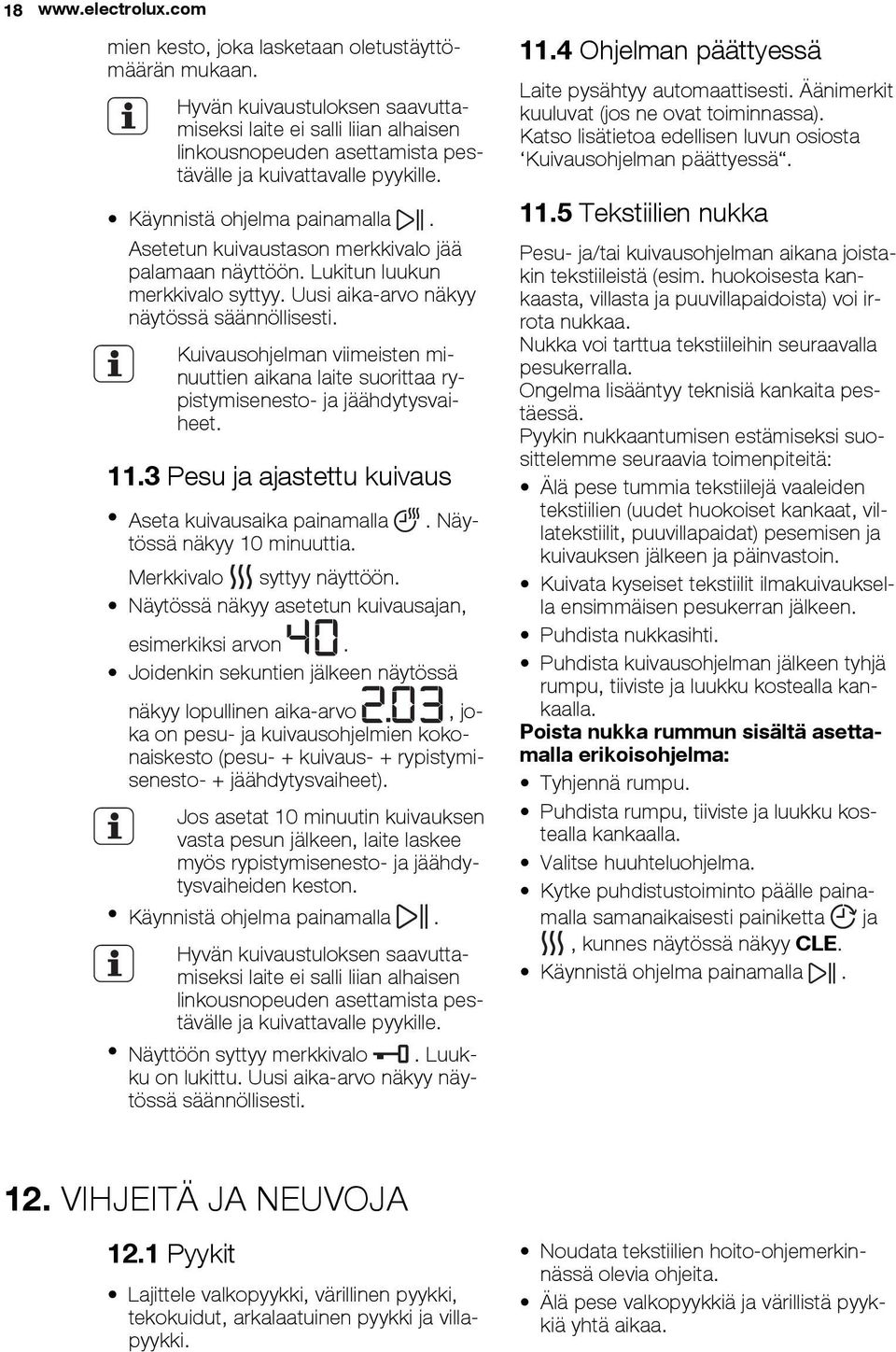 Asetetun kuivaustason merkkivalo jää palamaan näyttöön. Lukitun luukun merkkivalo syttyy. Uusi aika-arvo näkyy näytössä säännöllisesti.