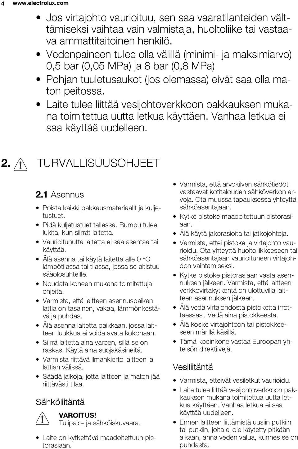 Laite tulee liittää vesijohtoverkkoon pakkauksen mukana toimitettua uutta letkua käyttäen. Vanhaa letkua ei saa käyttää uudelleen. 2. TURVALLISUUSOHJEET 2.