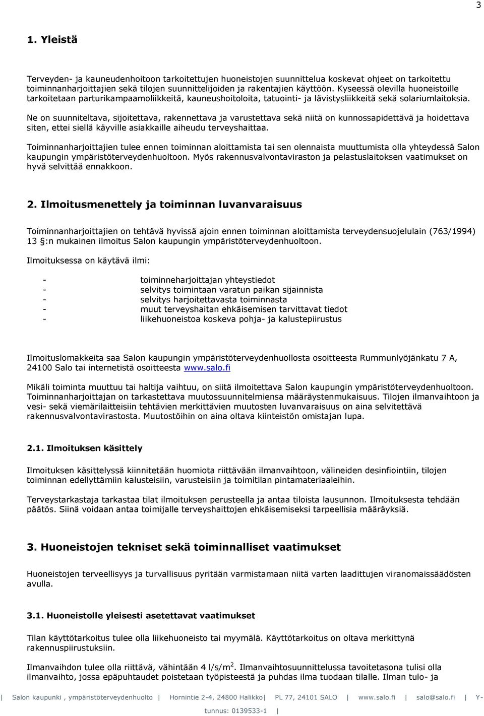 Ne on suunniteltava, sijoitettava, rakennettava ja varustettava sekä niitä on kunnossapidettävä ja hoidettava siten, ettei siellä käyville asiakkaille aiheudu terveyshaittaa.