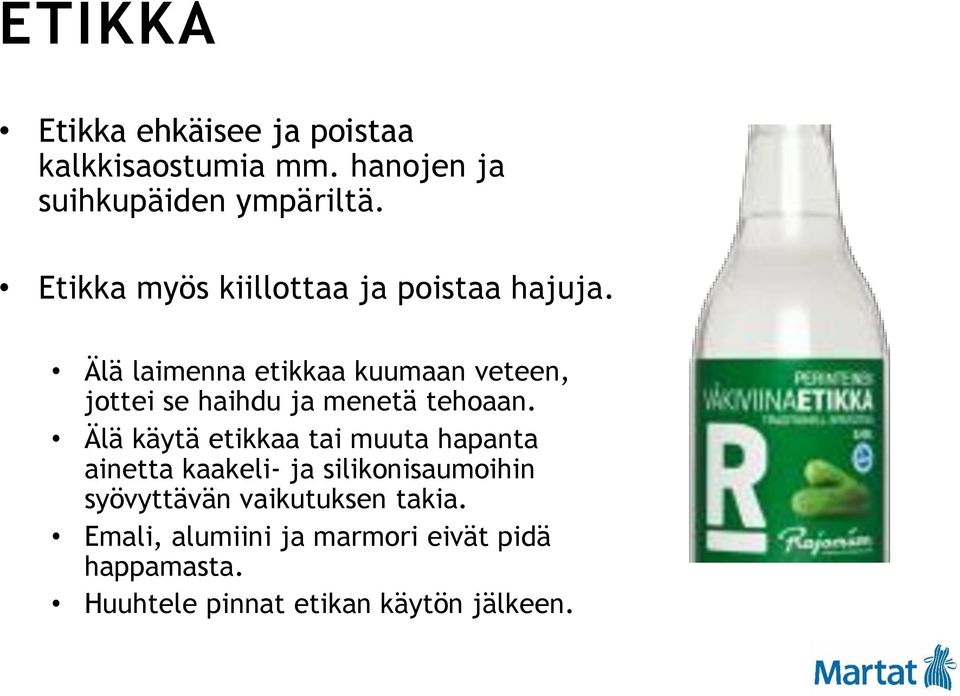 Älä laimenna etikkaa kuumaan veteen, jottei se haihdu ja menetä tehoaan.