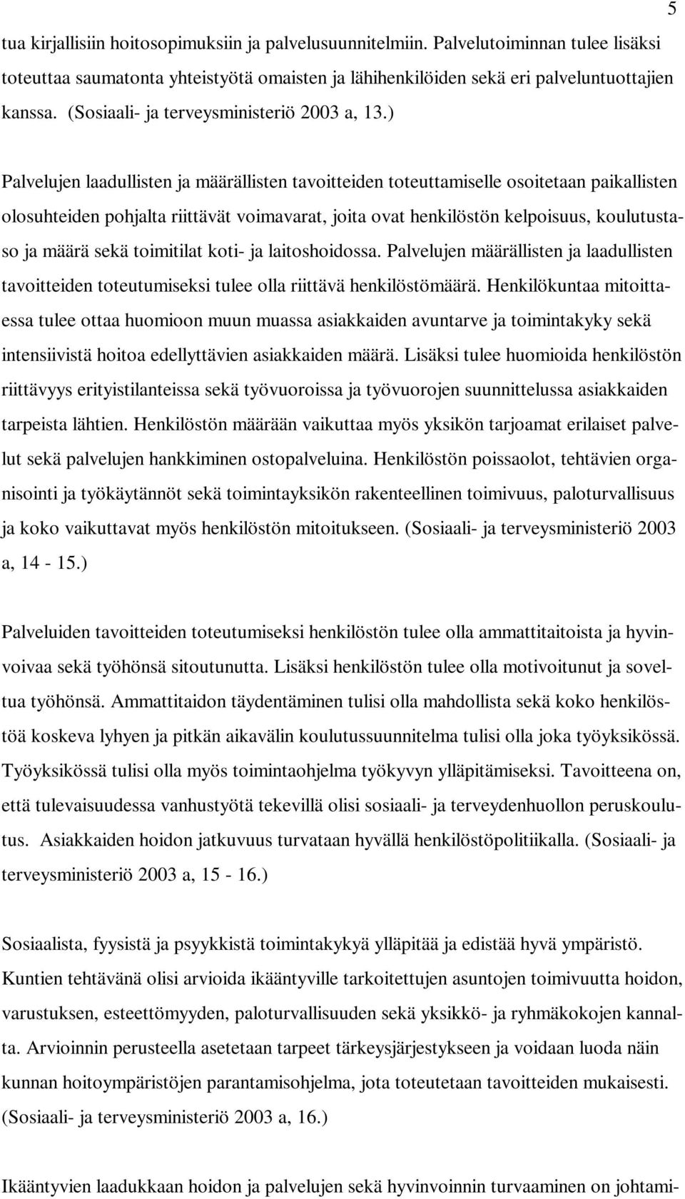 ) Palvelujen laadullisten ja määrällisten tavoitteiden toteuttamiselle osoitetaan paikallisten olosuhteiden pohjalta riittävät voimavarat, joita ovat henkilöstön kelpoisuus, koulutustaso ja määrä