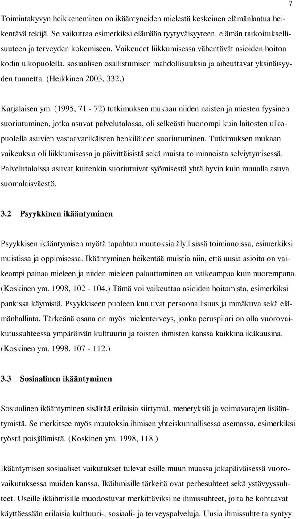 Vaikeudet liikkumisessa vähentävät asioiden hoitoa kodin ulkopuolella, sosiaalisen osallistumisen mahdollisuuksia ja aiheuttavat yksinäisyyden tunnetta. (Heikkinen 2003, 332.) Karjalaisen ym.