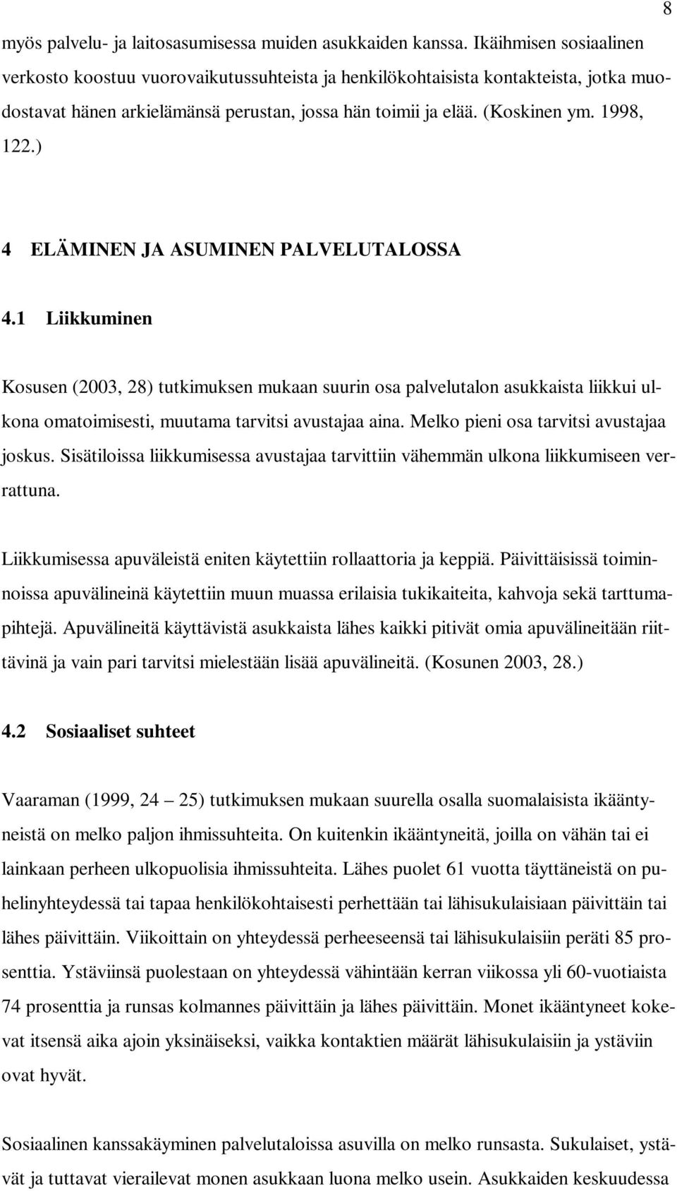 ) 4 ELÄMINEN JA ASUMINEN PALVELUTALOSSA 4.1 Liikkuminen Kosusen (2003, 28) tutkimuksen mukaan suurin osa palvelutalon asukkaista liikkui ulkona omatoimisesti, muutama tarvitsi avustajaa aina.