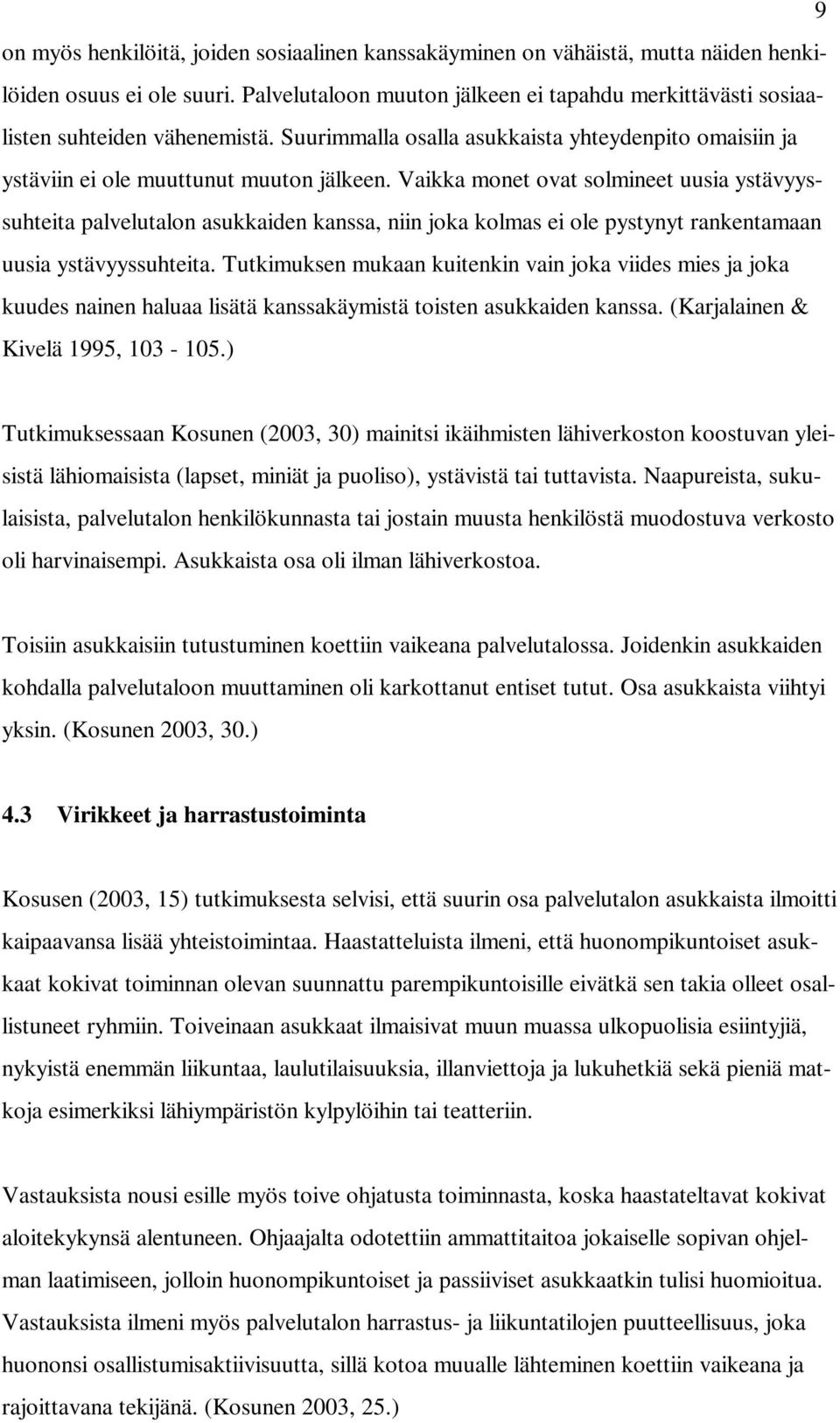 Vaikka monet ovat solmineet uusia ystävyyssuhteita palvelutalon asukkaiden kanssa, niin joka kolmas ei ole pystynyt rankentamaan uusia ystävyyssuhteita.