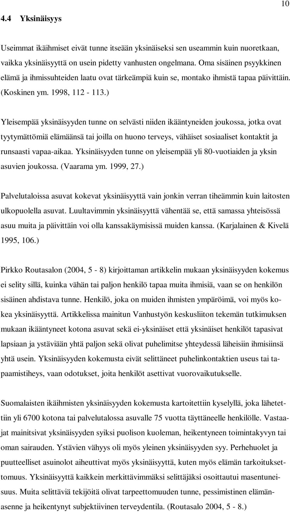 ) Yleisempää yksinäisyyden tunne on selvästi niiden ikääntyneiden joukossa, jotka ovat tyytymättömiä elämäänsä tai joilla on huono terveys, vähäiset sosiaaliset kontaktit ja runsaasti vapaa-aikaa.