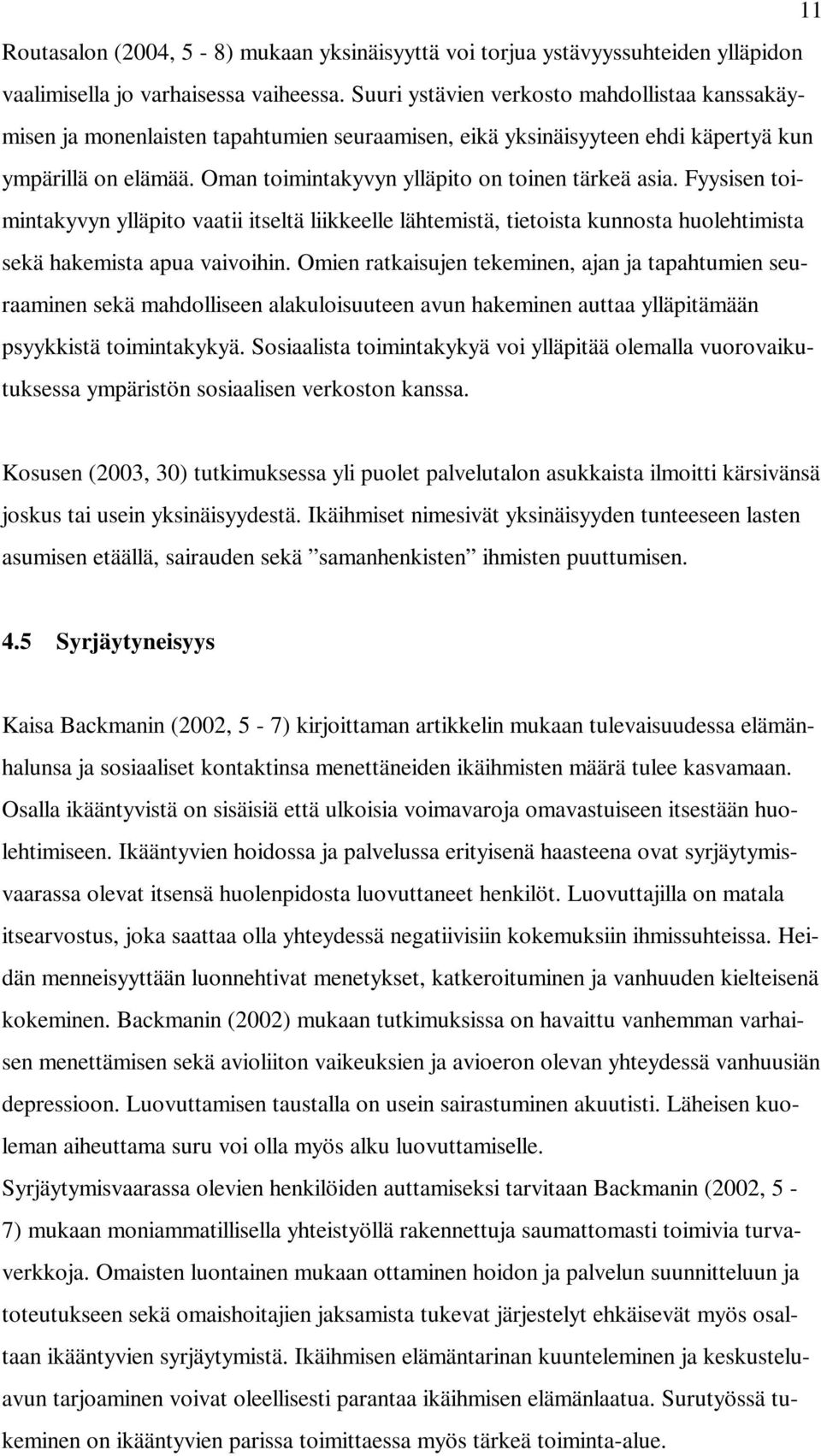 Oman toimintakyvyn ylläpito on toinen tärkeä asia. Fyysisen toimintakyvyn ylläpito vaatii itseltä liikkeelle lähtemistä, tietoista kunnosta huolehtimista sekä hakemista apua vaivoihin.