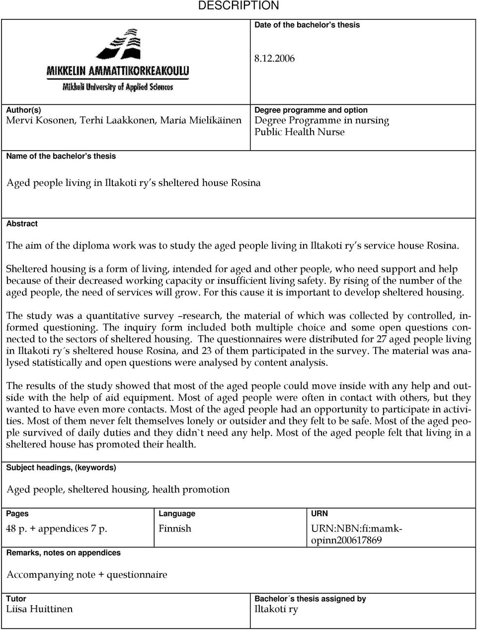 Iltakoti ry s sheltered house Rosina Abstract The aim of the diploma work was to study the aged people living in Iltakoti ry s service house Rosina.