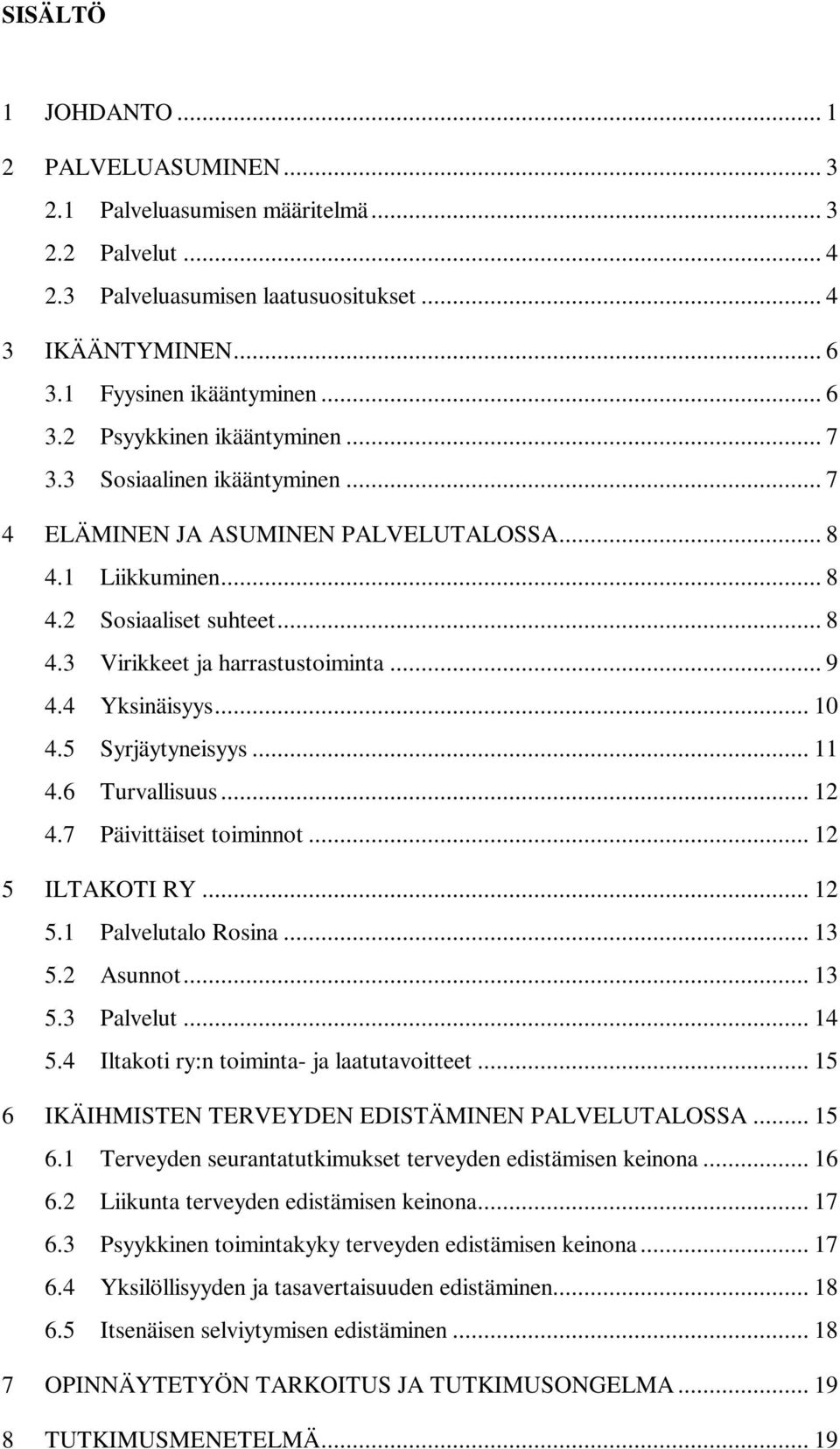 5 Syrjäytyneisyys... 11 4.6 Turvallisuus... 12 4.7 Päivittäiset toiminnot... 12 5 ILTAKOTI RY... 12 5.1 Palvelutalo Rosina... 13 5.2 Asunnot... 13 5.3 Palvelut... 14 5.