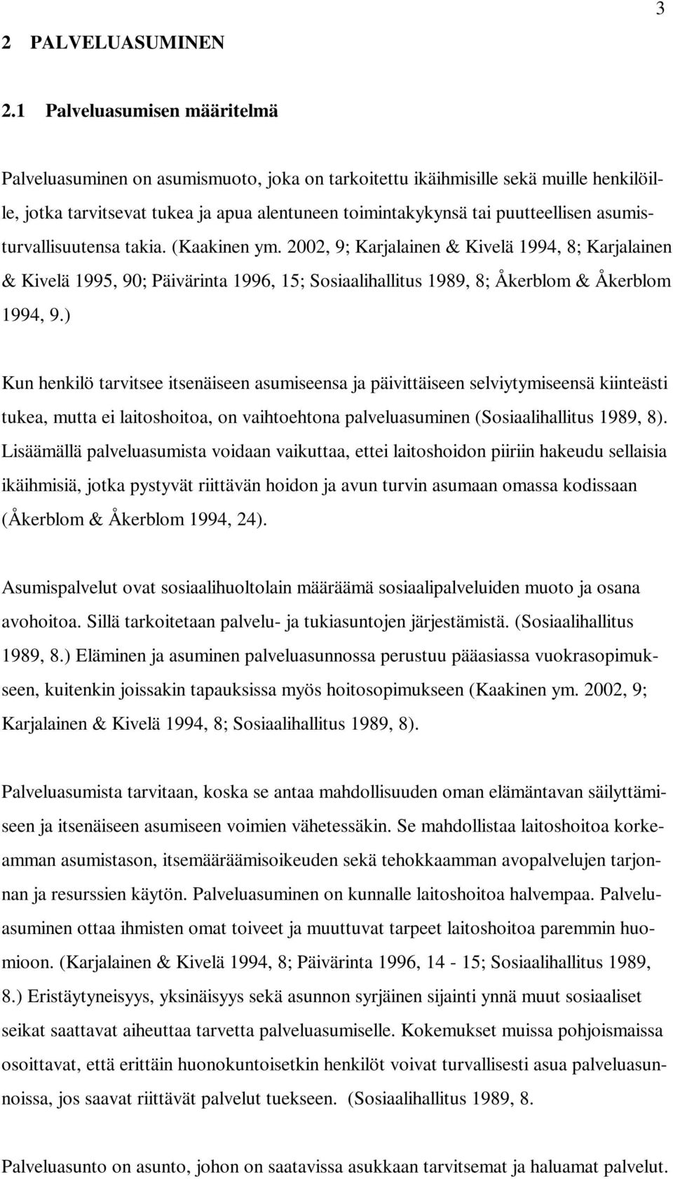 asumisturvallisuutensa takia. (Kaakinen ym. 2002, 9; Karjalainen & Kivelä 1994, 8; Karjalainen & Kivelä 1995, 90; Päivärinta 1996, 15; Sosiaalihallitus 1989, 8; Åkerblom & Åkerblom 1994, 9.