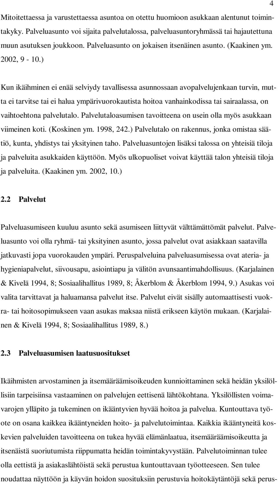 ) Kun ikäihminen ei enää selviydy tavallisessa asunnossaan avopalvelujenkaan turvin, mutta ei tarvitse tai ei halua ympärivuorokautista hoitoa vanhainkodissa tai sairaalassa, on vaihtoehtona