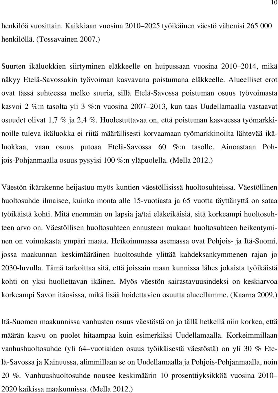 Alueelliset erot ovat tässä suhteessa melko suuria, sillä Etelä-Savossa poistuman osuus työvoimasta kasvoi 2 %:n tasolta yli 3 %:n vuosina 2007 2013, kun taas Uudellamaalla vastaavat osuudet olivat