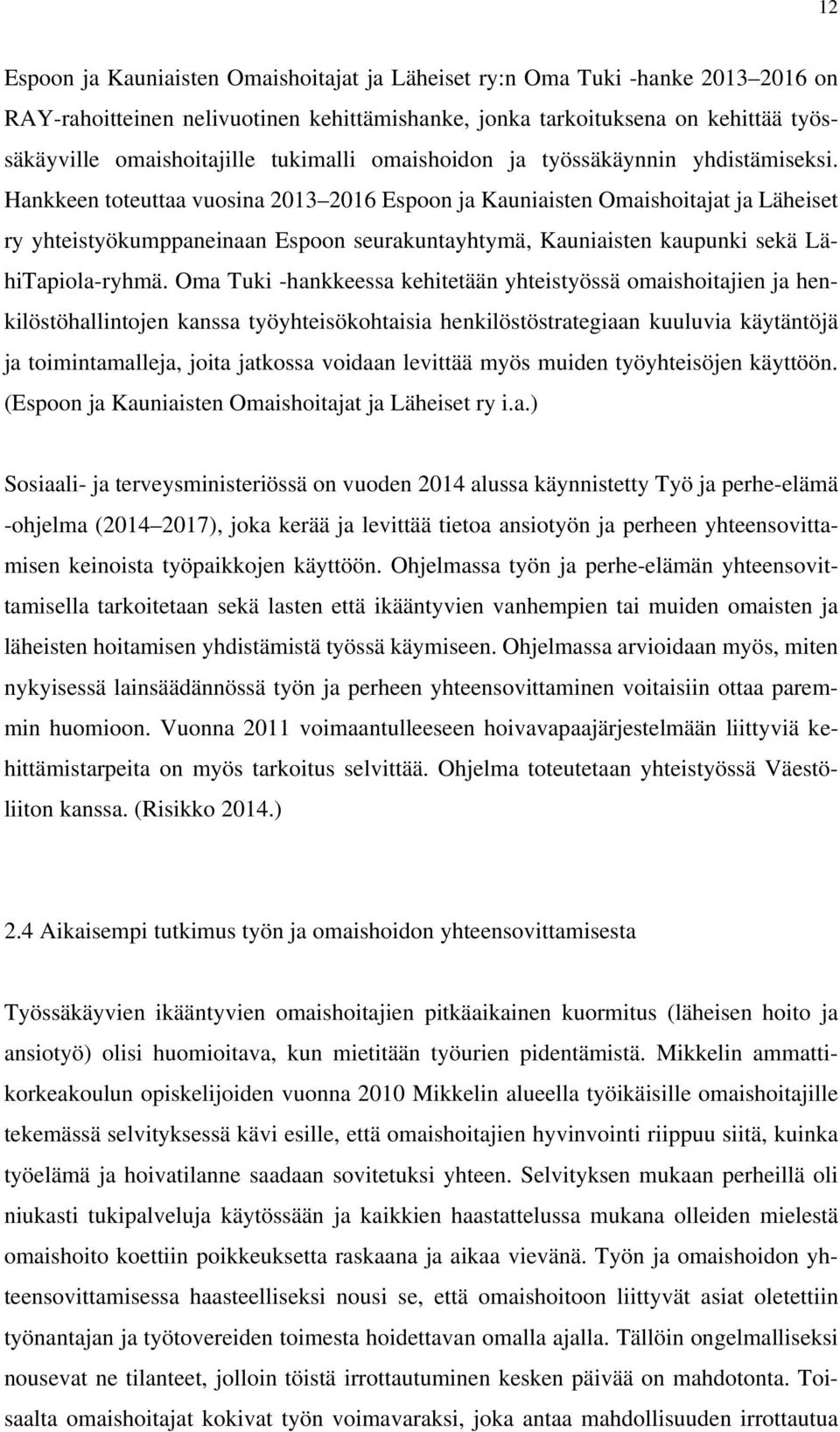 Hankkeen toteuttaa vuosina 2013 2016 Espoon ja Kauniaisten Omaishoitajat ja Läheiset ry yhteistyökumppaneinaan Espoon seurakuntayhtymä, Kauniaisten kaupunki sekä LähiTapiola-ryhmä.