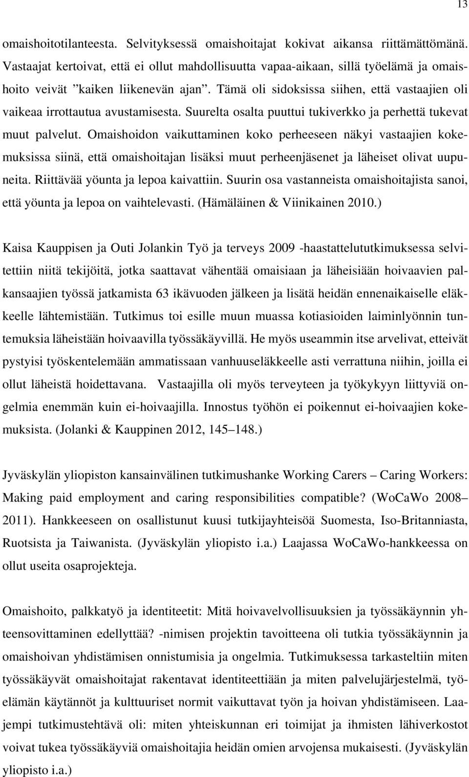 Tämä oli sidoksissa siihen, että vastaajien oli vaikeaa irrottautua avustamisesta. Suurelta osalta puuttui tukiverkko ja perhettä tukevat muut palvelut.